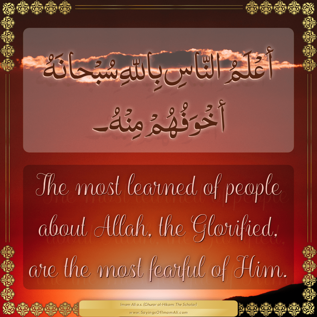 The most learned of people about Allah, the Glorified, are the most...